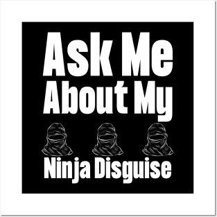 Ask Me About My Ninja Disguise Posters and Art